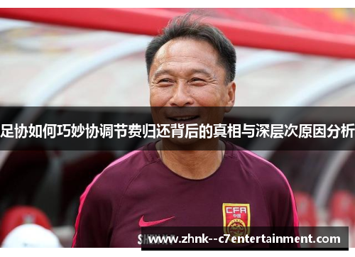 足协如何巧妙协调节费归还背后的真相与深层次原因分析