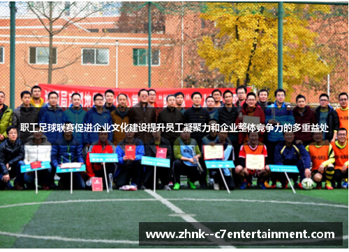 职工足球联赛促进企业文化建设提升员工凝聚力和企业整体竞争力的多重益处