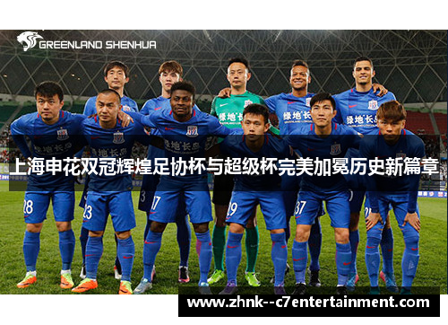上海申花双冠辉煌足协杯与超级杯完美加冕历史新篇章