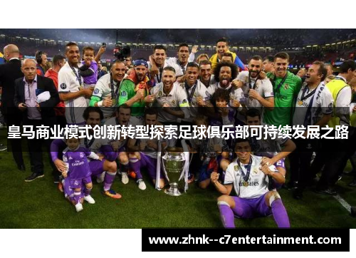 皇马商业模式创新转型探索足球俱乐部可持续发展之路 皇马商业模式创新转型探索足球俱乐部可持续发展之路