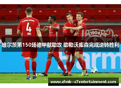 维尔茨第150场德甲献助攻 助勒沃库森完成逆转胜利