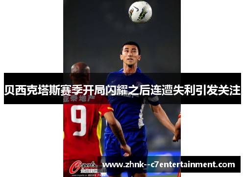 贝西克塔斯赛季开局闪耀之后连遭失利引发关注 贝西克塔斯赛季开局闪耀之后连遭失利引发关注