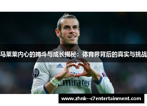 马莱莱内心的搏斗与成长揭秘：体育界背后的真实与挑战