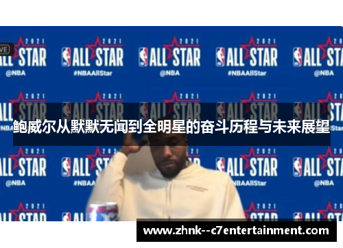 鲍威尔从默默无闻到全明星的奋斗历程与未来展望