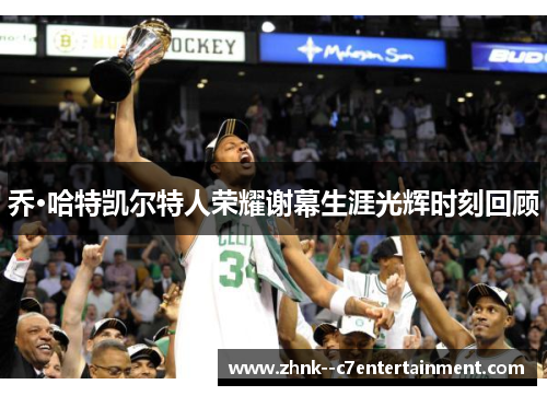 乔·哈特凯尔特人荣耀谢幕生涯光辉时刻回顾 乔·哈特凯尔特人荣耀谢幕生涯光辉时刻回顾