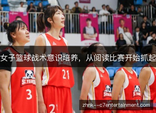 女子篮球战术意识培养，从阅读比赛开始抓起
